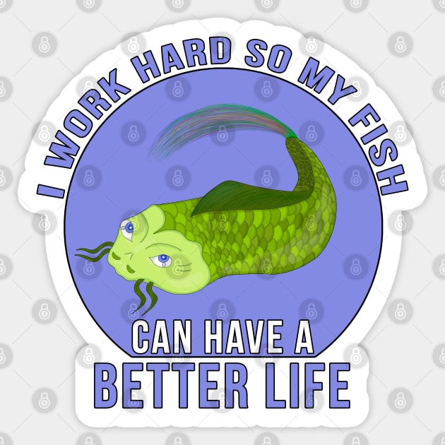 I Work Hard So My Fish Can Have a Better Life Sticker by DiegoCarvalho